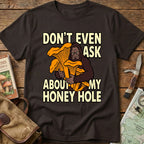 Don't Even Ask About My Honey Hole Tee