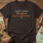 Don't Need A Fun Guy Girl Tee