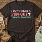 Don't Need A Fun Guy Tee