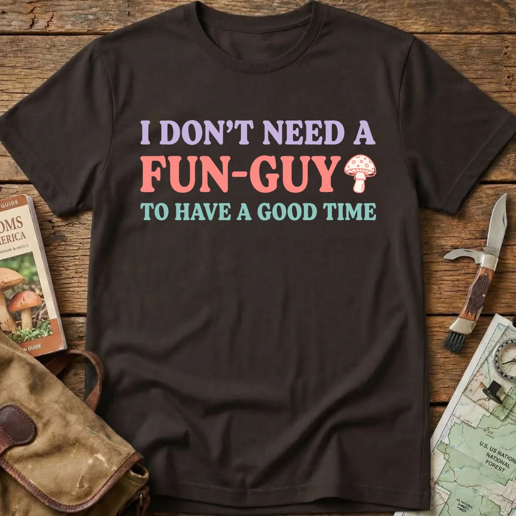 Don't Need A Fun Guy Tee